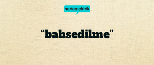 “bahsedilme”