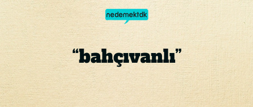 “bahçıvanlı”