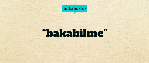 “bakabilme”