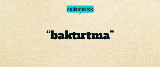 “baktırtma”