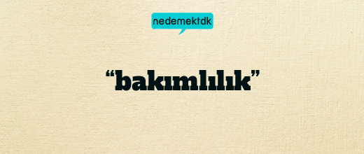 “bakımlılık”