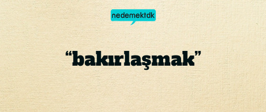 “bakırlaşmak”