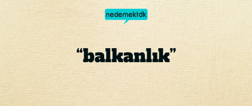 “balkanlık”