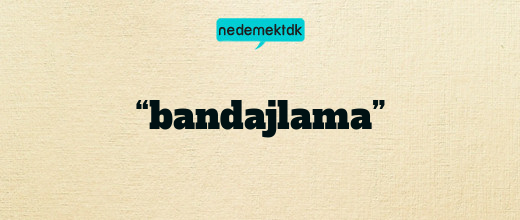 “bandajlama”