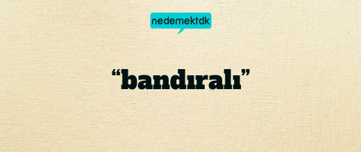 “bandıralı”