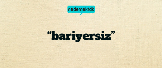 “bariyersiz”