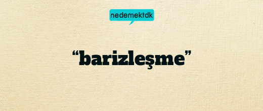 “barizleşme”