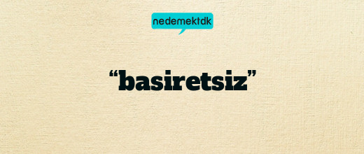 “basiretsiz”