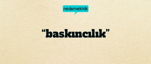 “baskıncılık”