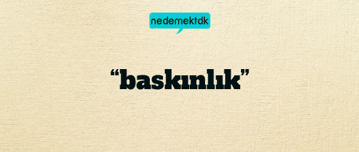 “baskınlık”