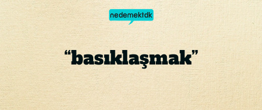 “basıklaşmak”