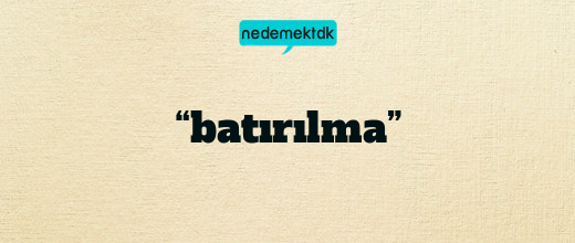 “batırılma”