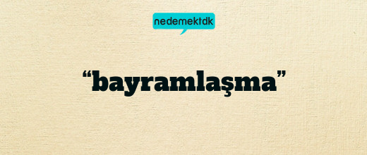 “bayramlaşma”