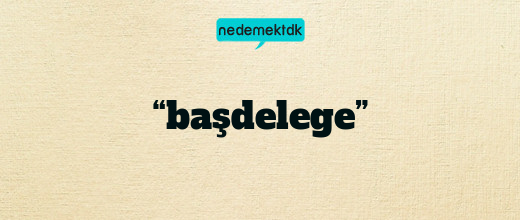 “başdelege”