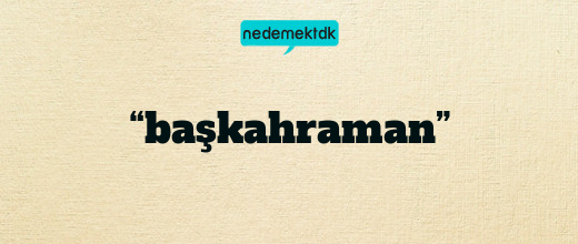 “başkahraman”