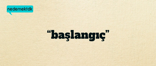 “başlangıç”