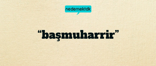 “başmuharrir”