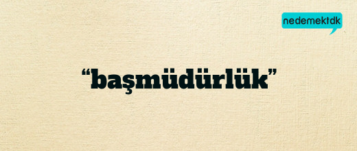 “başmüdürlük”