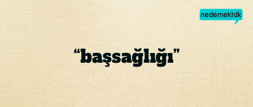 “başsağlığı”