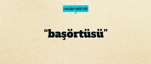 “başörtüsü”