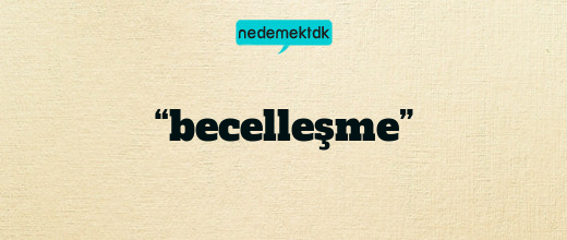 “becelleşme”