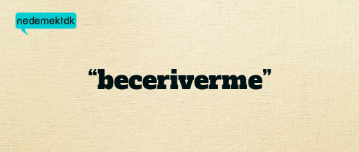 “beceriverme”