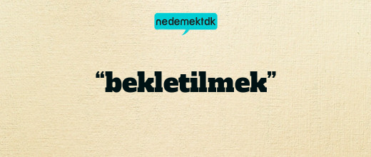 “bekletilmek”