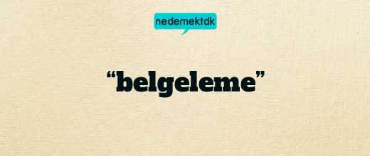 “belgeleme”