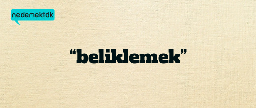 “beliklemek”