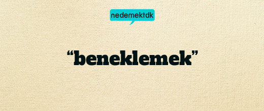 “beneklemek”