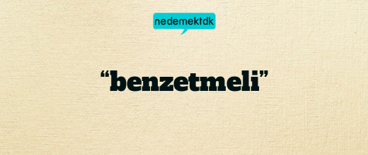 “benzetmeli”