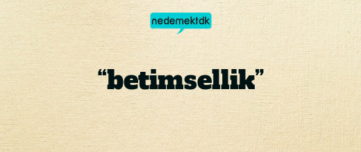 “betimsellik”