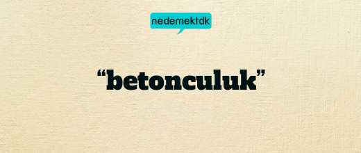 “betonculuk”