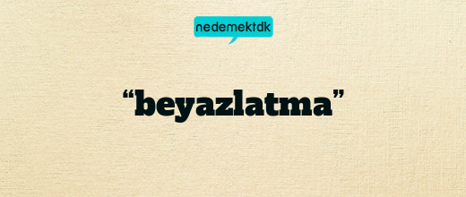 “beyazlatma”