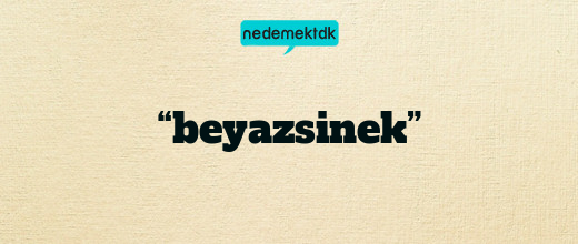 “beyazsinek”