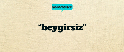 “beygirsiz”