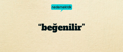 “beğenilir”