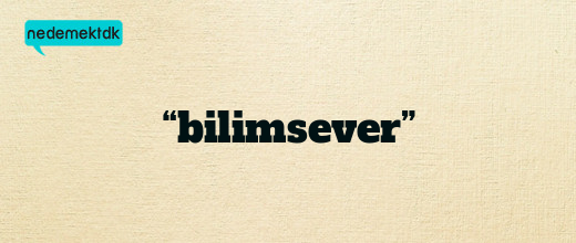 “bilimsever”