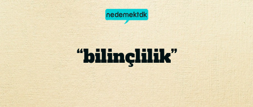 “bilinçlilik”