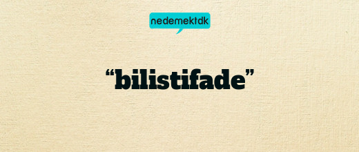 “bilistifade”