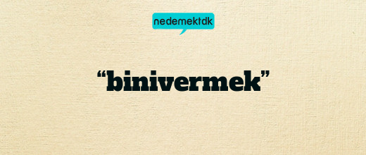 “binivermek”