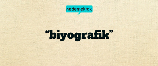 “biyografik”