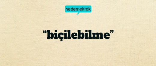 “biçilebilme”