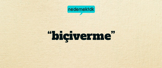 “biçiverme”