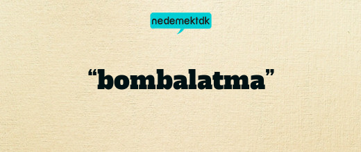 “bombalatma”