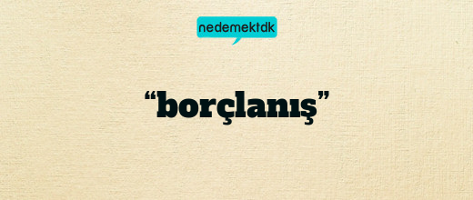 “borçlanış”