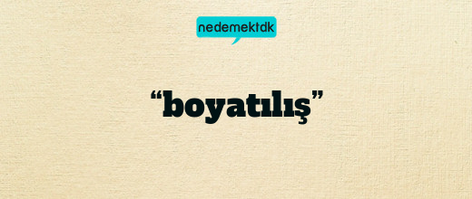 “boyatılış”