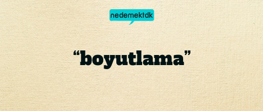 “boyutlama”