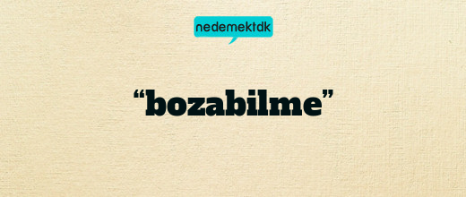 “bozabilme”