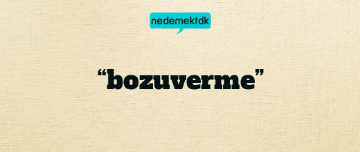 “bozuverme”